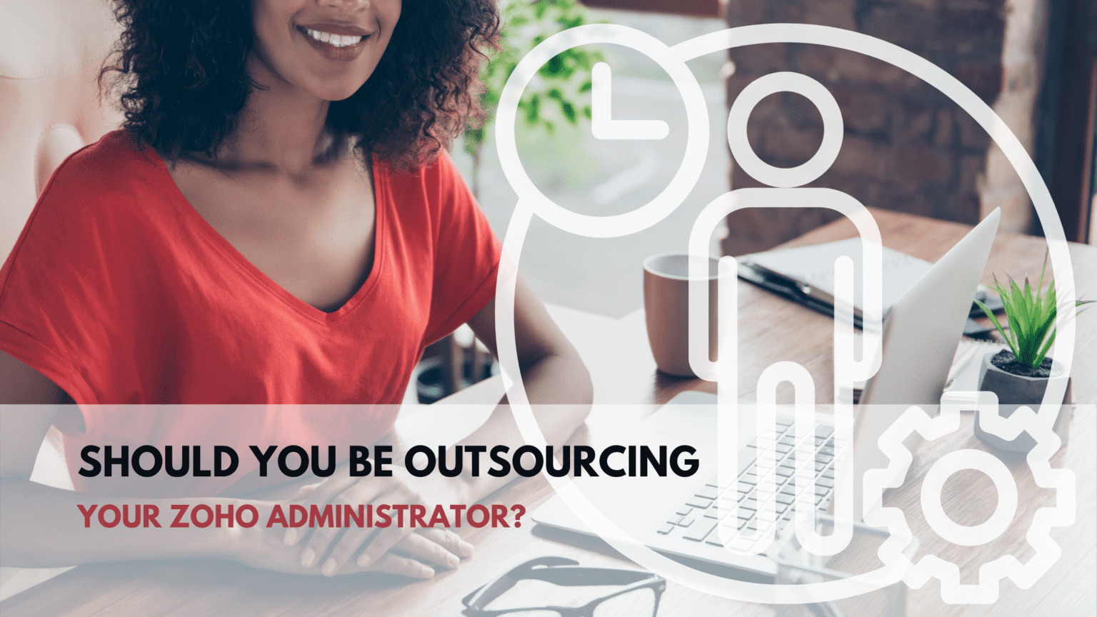 Outsourcing Your Zoho Administrator | Zoho CRM Consultants | Zoho CRM